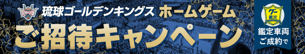 【グー鑑定加盟店でグー鑑定車をご成約者の方限定】抽選で合計200名様（毎試合2名3組様）に、琉球ゴールデンキングスホームゲームご招待チケットをプレゼント！