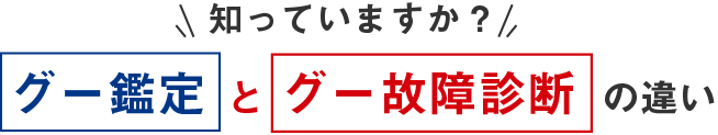 知っていますか？「グー鑑定」と「グー故障診断」の違い