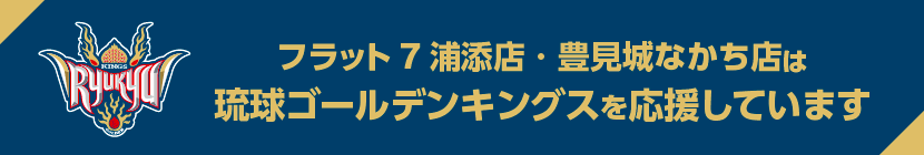 フラット7浦添店・豊見城なかち店は琉球ゴールデンキングスを応援しています