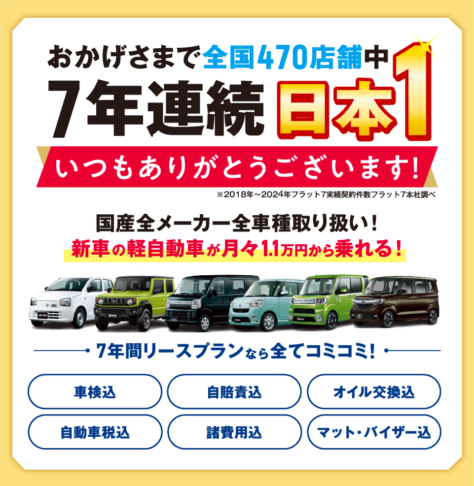 みなさまの支えがあっておかげさまで7年連続契約台数No.1 いつも誠にありがとうございます ※フラット7調べ